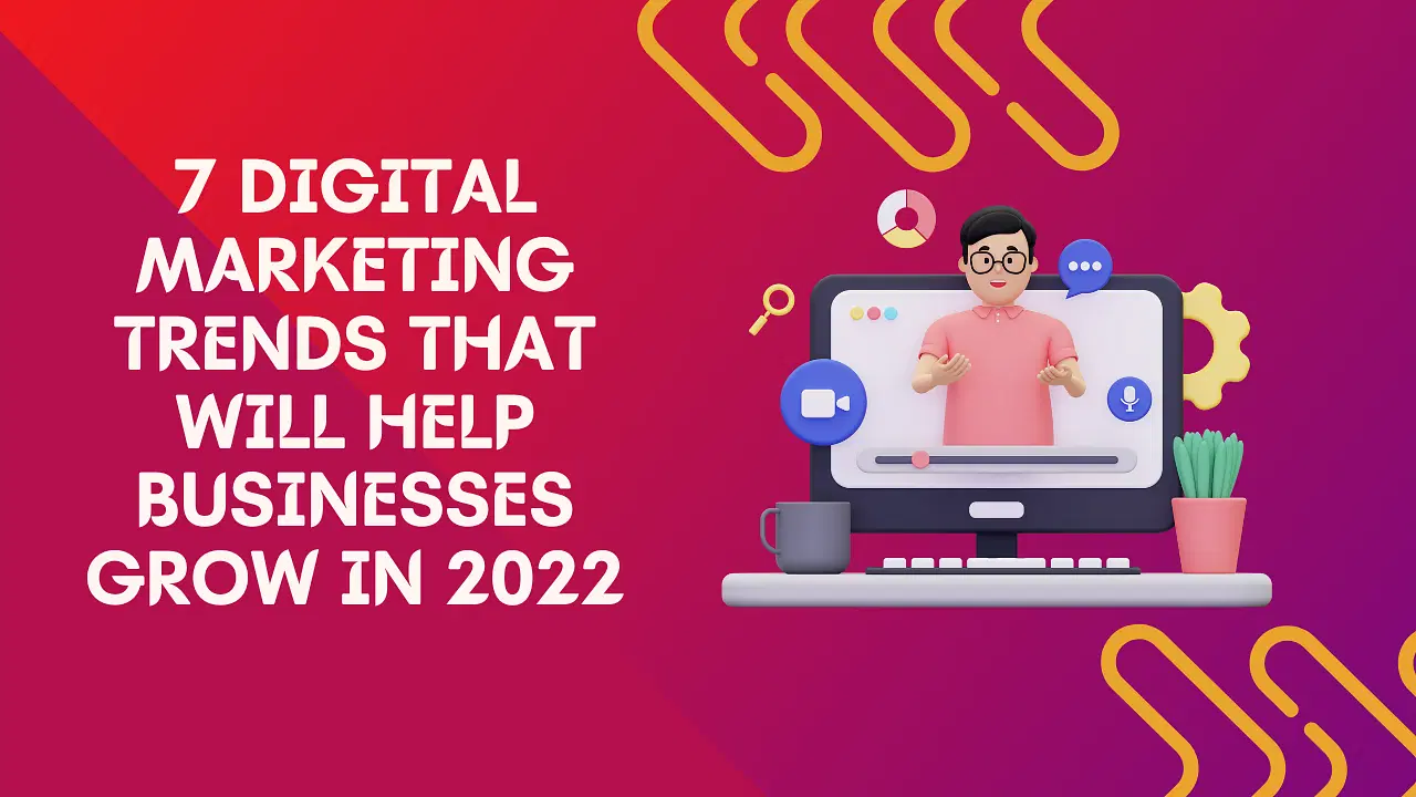 7 Digital Marketing Trends That Will Help Businesses Grow in 2022