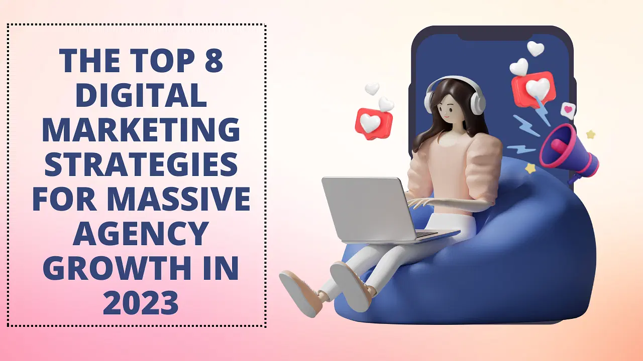 The Top 8 Digital Marketing Strategies For Massive Agency Growth In 2023